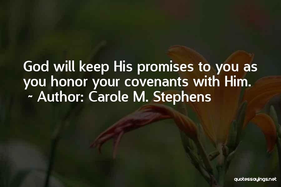 Carole M. Stephens Quotes: God Will Keep His Promises To You As You Honor Your Covenants With Him.