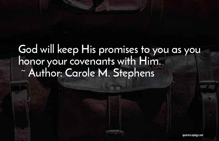 Carole M. Stephens Quotes: God Will Keep His Promises To You As You Honor Your Covenants With Him.