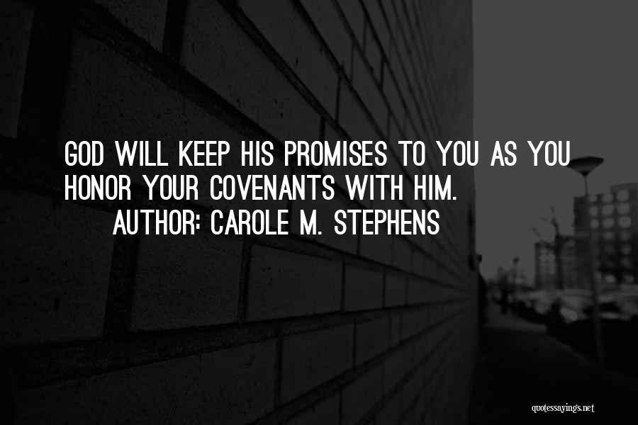 Carole M. Stephens Quotes: God Will Keep His Promises To You As You Honor Your Covenants With Him.