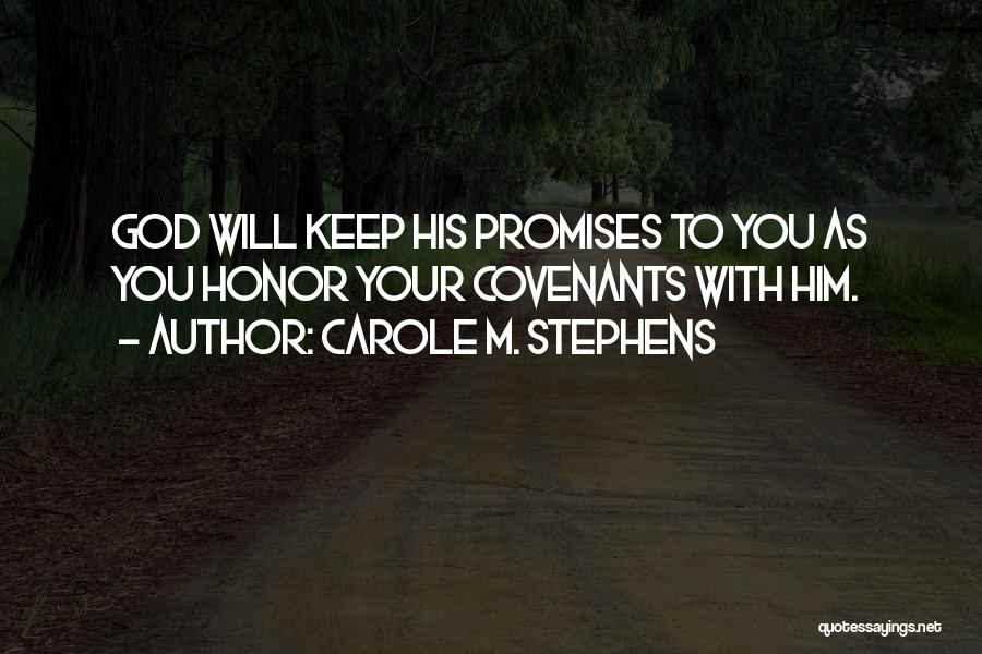 Carole M. Stephens Quotes: God Will Keep His Promises To You As You Honor Your Covenants With Him.