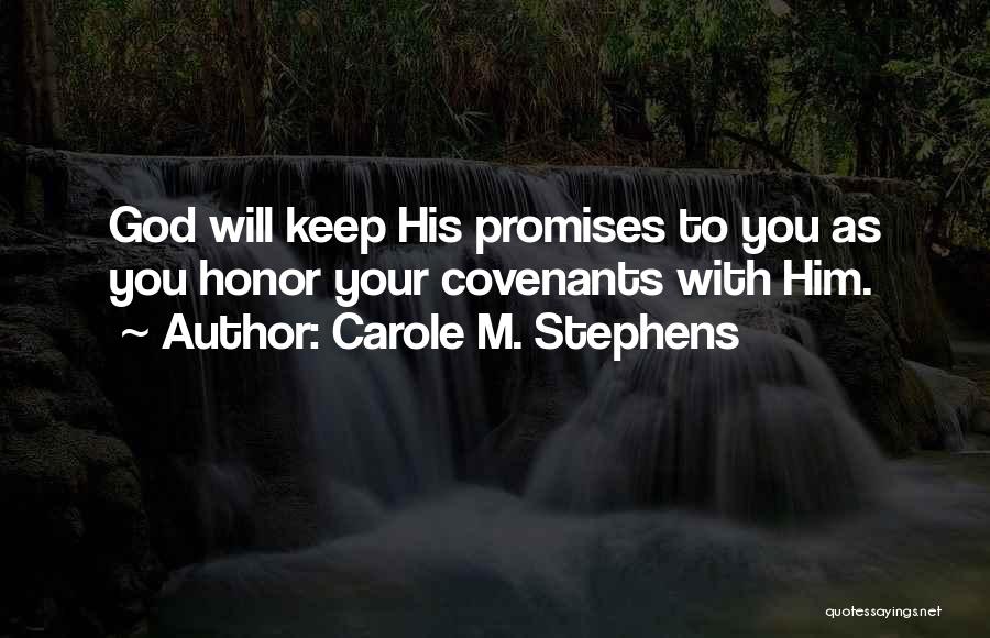 Carole M. Stephens Quotes: God Will Keep His Promises To You As You Honor Your Covenants With Him.