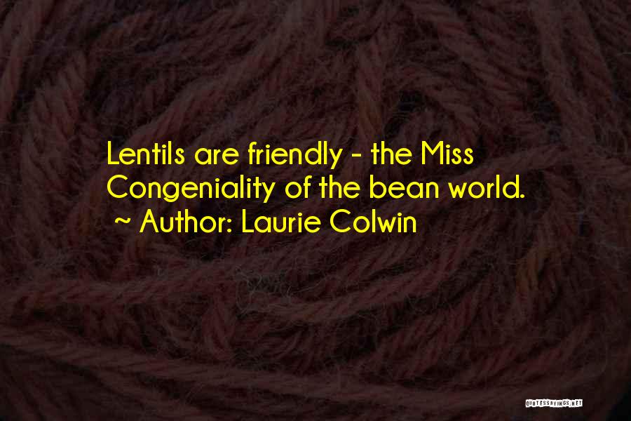 Laurie Colwin Quotes: Lentils Are Friendly - The Miss Congeniality Of The Bean World.