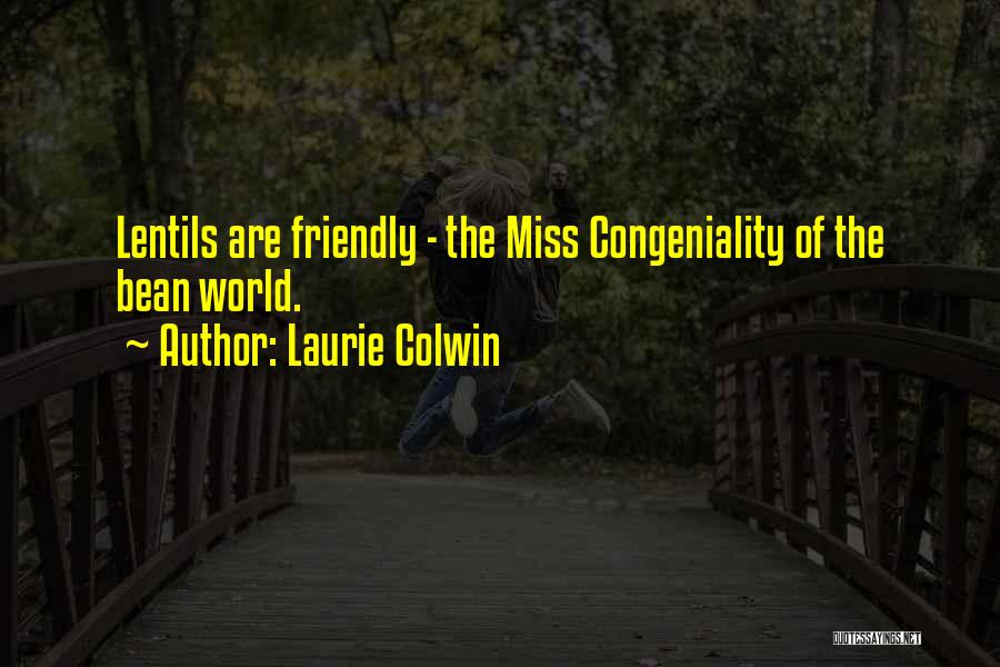 Laurie Colwin Quotes: Lentils Are Friendly - The Miss Congeniality Of The Bean World.