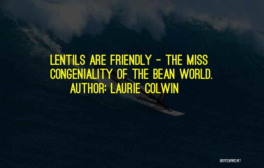 Laurie Colwin Quotes: Lentils Are Friendly - The Miss Congeniality Of The Bean World.