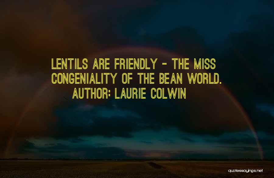 Laurie Colwin Quotes: Lentils Are Friendly - The Miss Congeniality Of The Bean World.