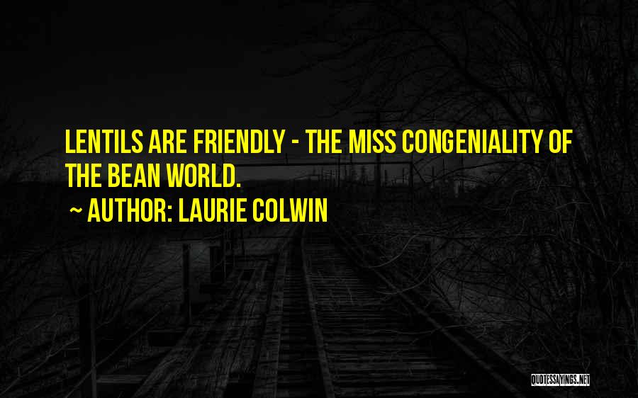 Laurie Colwin Quotes: Lentils Are Friendly - The Miss Congeniality Of The Bean World.