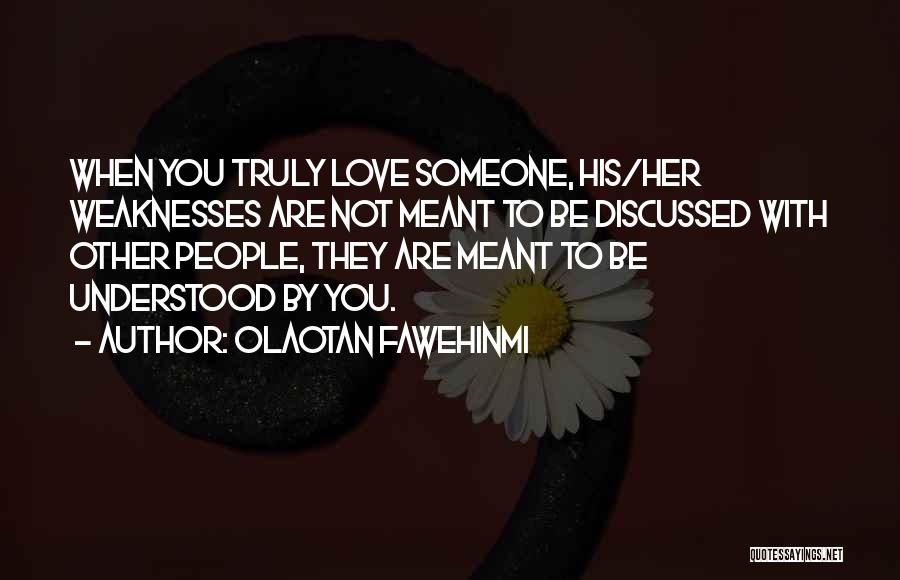 Olaotan Fawehinmi Quotes: When You Truly Love Someone, His/her Weaknesses Are Not Meant To Be Discussed With Other People, They Are Meant To