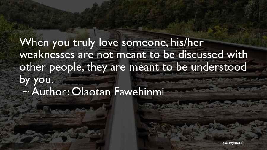 Olaotan Fawehinmi Quotes: When You Truly Love Someone, His/her Weaknesses Are Not Meant To Be Discussed With Other People, They Are Meant To