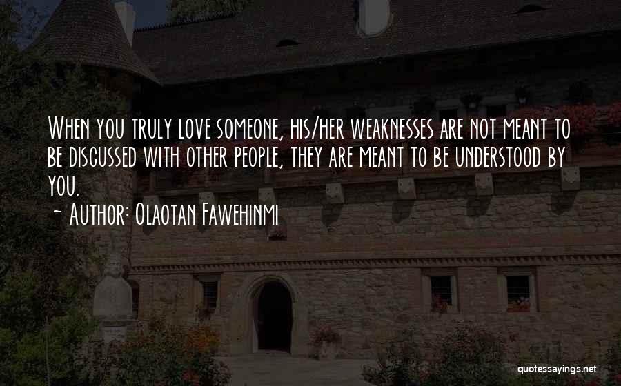 Olaotan Fawehinmi Quotes: When You Truly Love Someone, His/her Weaknesses Are Not Meant To Be Discussed With Other People, They Are Meant To