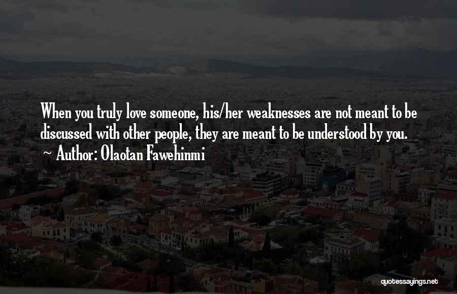 Olaotan Fawehinmi Quotes: When You Truly Love Someone, His/her Weaknesses Are Not Meant To Be Discussed With Other People, They Are Meant To