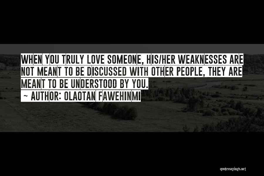 Olaotan Fawehinmi Quotes: When You Truly Love Someone, His/her Weaknesses Are Not Meant To Be Discussed With Other People, They Are Meant To