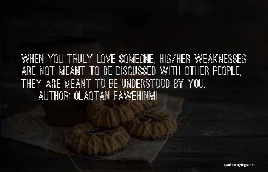 Olaotan Fawehinmi Quotes: When You Truly Love Someone, His/her Weaknesses Are Not Meant To Be Discussed With Other People, They Are Meant To