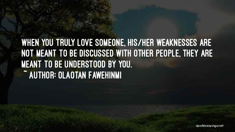 Olaotan Fawehinmi Quotes: When You Truly Love Someone, His/her Weaknesses Are Not Meant To Be Discussed With Other People, They Are Meant To