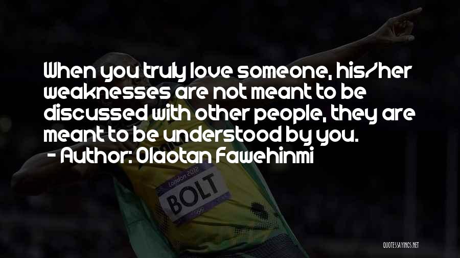 Olaotan Fawehinmi Quotes: When You Truly Love Someone, His/her Weaknesses Are Not Meant To Be Discussed With Other People, They Are Meant To