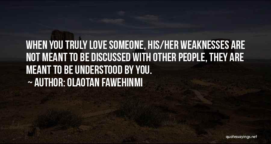Olaotan Fawehinmi Quotes: When You Truly Love Someone, His/her Weaknesses Are Not Meant To Be Discussed With Other People, They Are Meant To