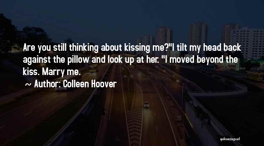 Colleen Hoover Quotes: Are You Still Thinking About Kissing Me?i Tilt My Head Back Against The Pillow And Look Up At Her. I