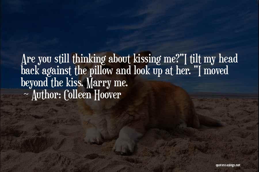 Colleen Hoover Quotes: Are You Still Thinking About Kissing Me?i Tilt My Head Back Against The Pillow And Look Up At Her. I