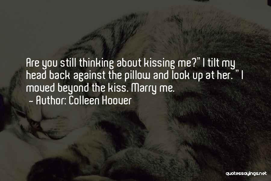 Colleen Hoover Quotes: Are You Still Thinking About Kissing Me?i Tilt My Head Back Against The Pillow And Look Up At Her. I