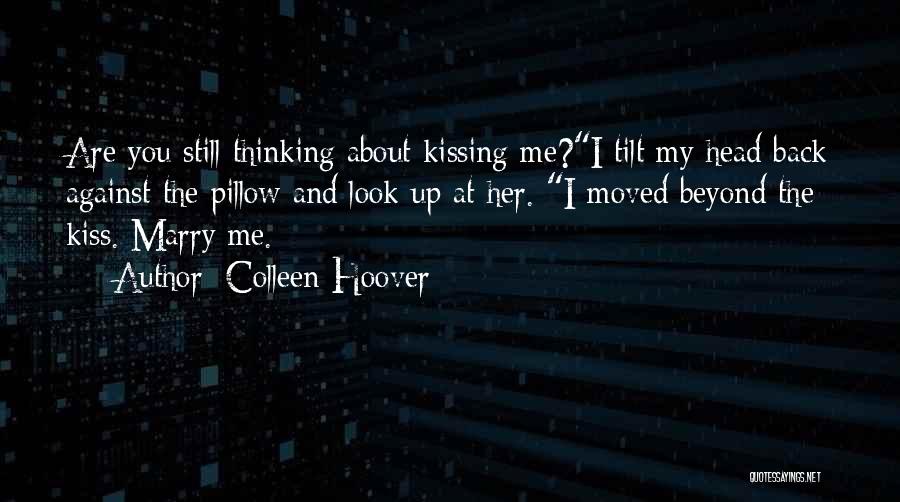 Colleen Hoover Quotes: Are You Still Thinking About Kissing Me?i Tilt My Head Back Against The Pillow And Look Up At Her. I