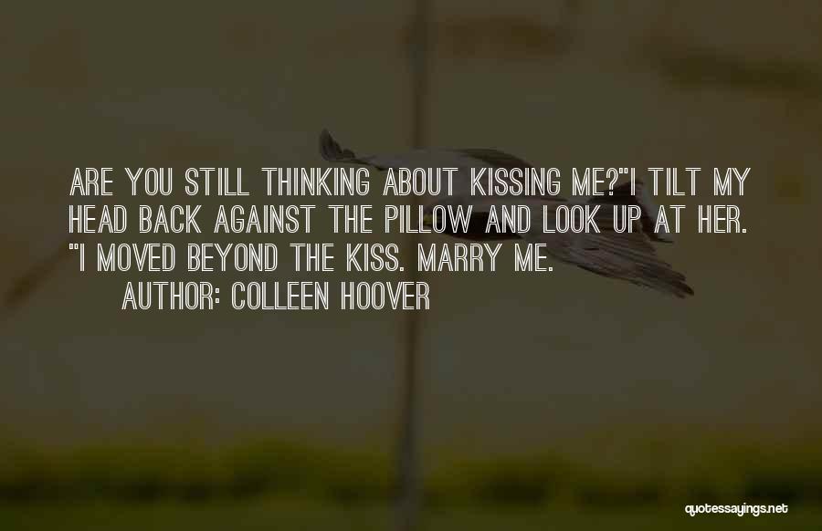 Colleen Hoover Quotes: Are You Still Thinking About Kissing Me?i Tilt My Head Back Against The Pillow And Look Up At Her. I