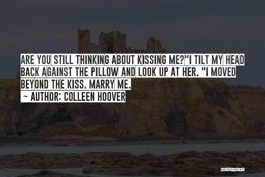 Colleen Hoover Quotes: Are You Still Thinking About Kissing Me?i Tilt My Head Back Against The Pillow And Look Up At Her. I
