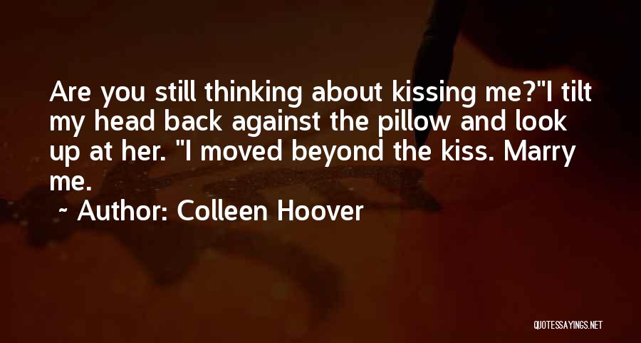 Colleen Hoover Quotes: Are You Still Thinking About Kissing Me?i Tilt My Head Back Against The Pillow And Look Up At Her. I