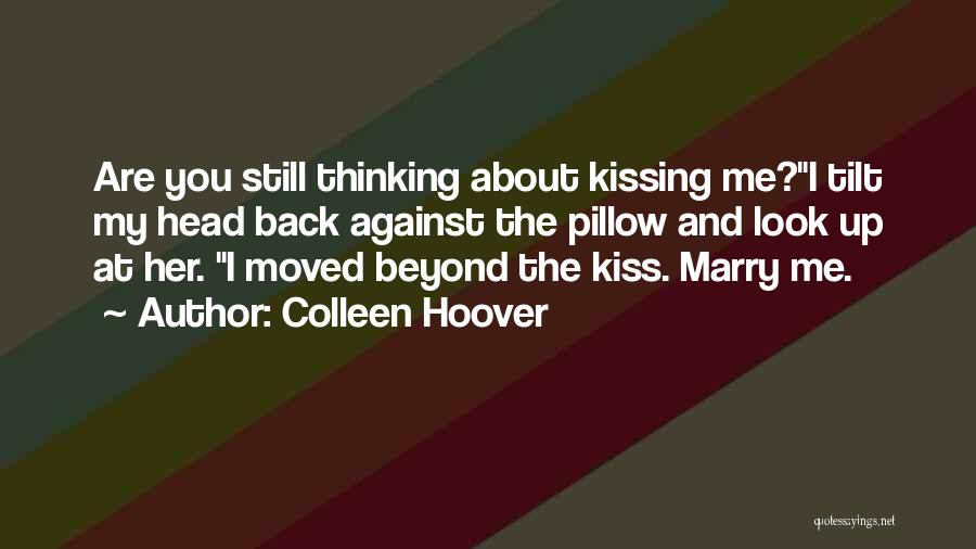 Colleen Hoover Quotes: Are You Still Thinking About Kissing Me?i Tilt My Head Back Against The Pillow And Look Up At Her. I