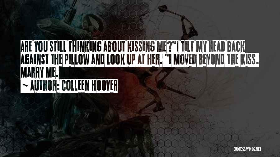 Colleen Hoover Quotes: Are You Still Thinking About Kissing Me?i Tilt My Head Back Against The Pillow And Look Up At Her. I