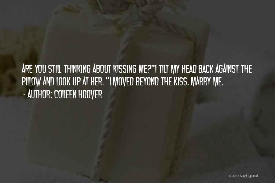 Colleen Hoover Quotes: Are You Still Thinking About Kissing Me?i Tilt My Head Back Against The Pillow And Look Up At Her. I