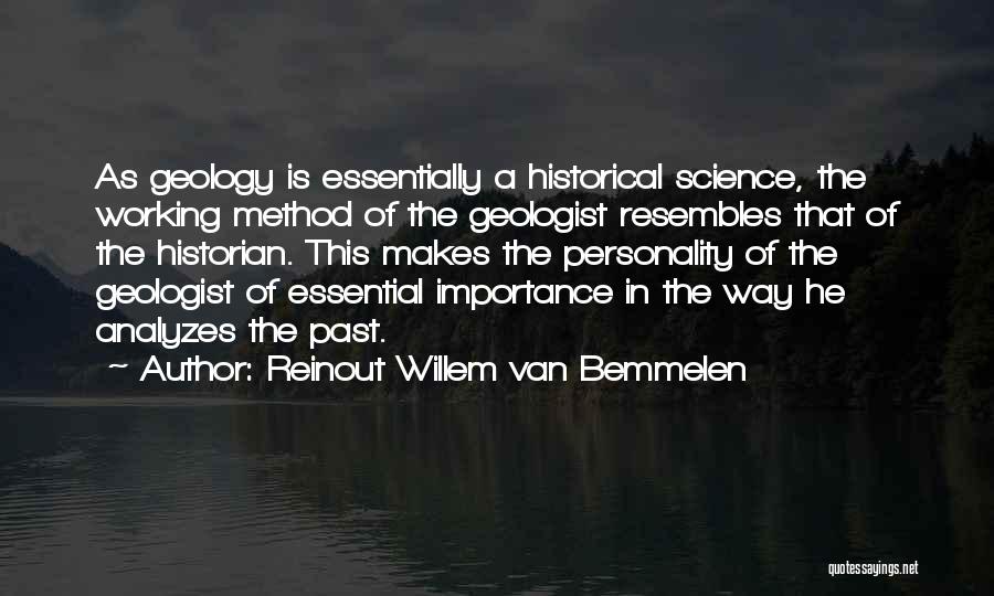 Reinout Willem Van Bemmelen Quotes: As Geology Is Essentially A Historical Science, The Working Method Of The Geologist Resembles That Of The Historian. This Makes