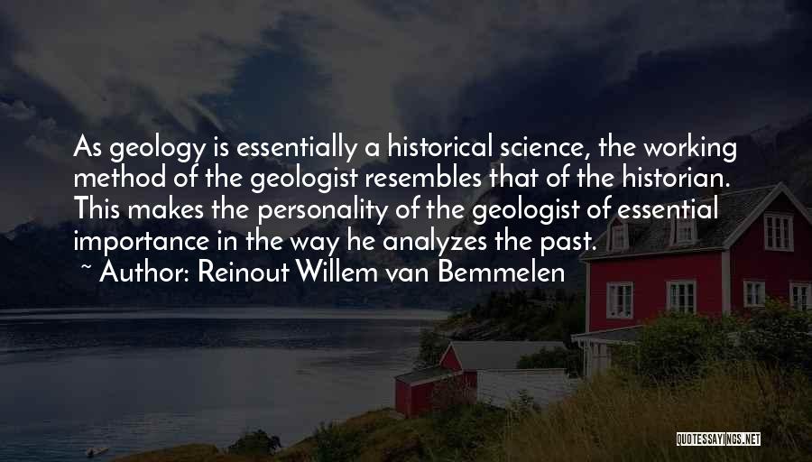 Reinout Willem Van Bemmelen Quotes: As Geology Is Essentially A Historical Science, The Working Method Of The Geologist Resembles That Of The Historian. This Makes