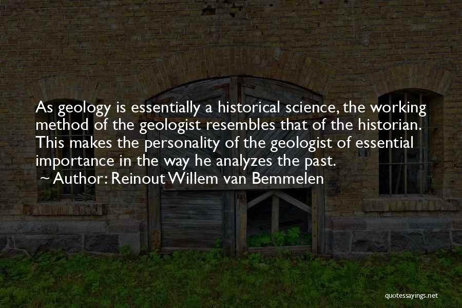 Reinout Willem Van Bemmelen Quotes: As Geology Is Essentially A Historical Science, The Working Method Of The Geologist Resembles That Of The Historian. This Makes