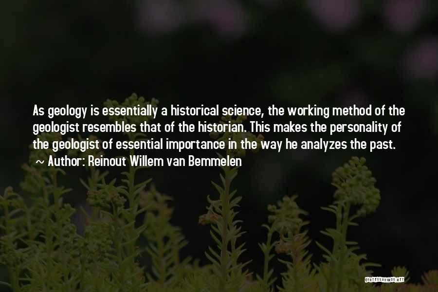 Reinout Willem Van Bemmelen Quotes: As Geology Is Essentially A Historical Science, The Working Method Of The Geologist Resembles That Of The Historian. This Makes