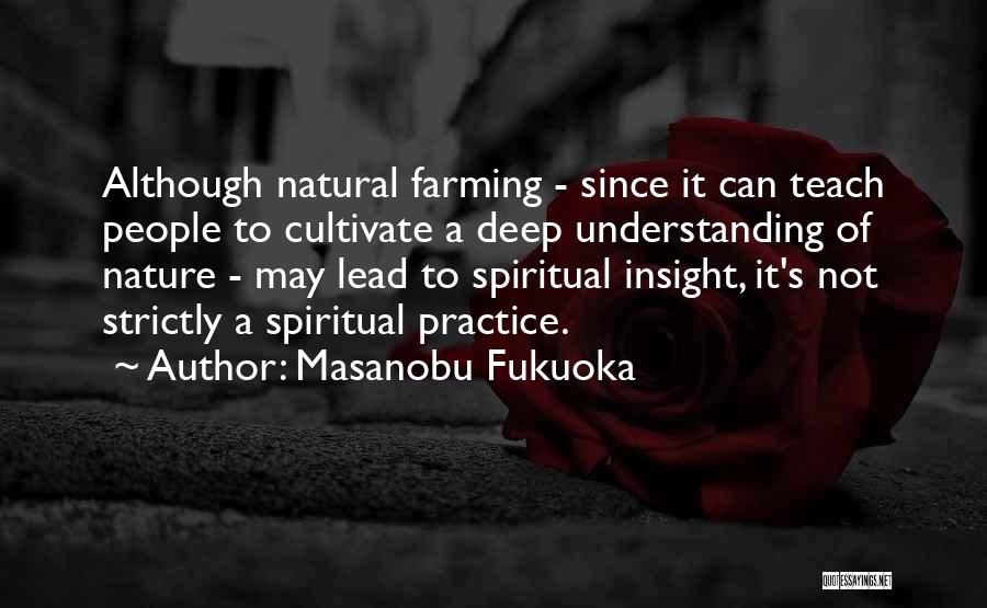 Masanobu Fukuoka Quotes: Although Natural Farming - Since It Can Teach People To Cultivate A Deep Understanding Of Nature - May Lead To