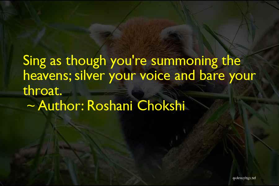 Roshani Chokshi Quotes: Sing As Though You're Summoning The Heavens; Silver Your Voice And Bare Your Throat.