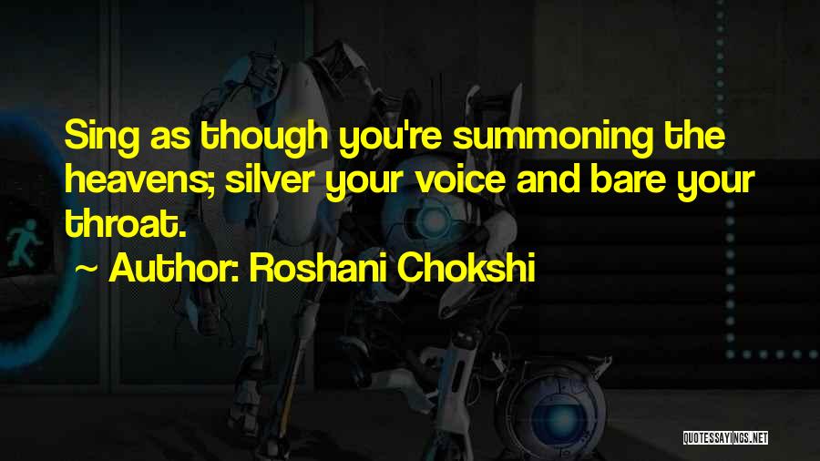 Roshani Chokshi Quotes: Sing As Though You're Summoning The Heavens; Silver Your Voice And Bare Your Throat.