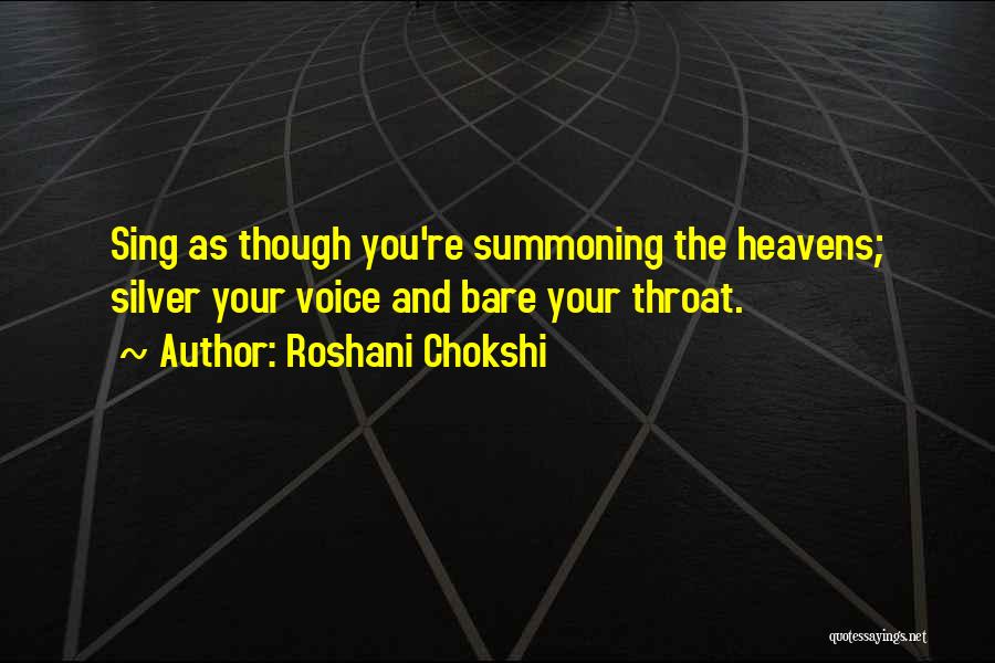 Roshani Chokshi Quotes: Sing As Though You're Summoning The Heavens; Silver Your Voice And Bare Your Throat.