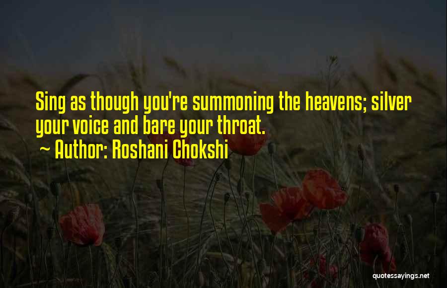 Roshani Chokshi Quotes: Sing As Though You're Summoning The Heavens; Silver Your Voice And Bare Your Throat.