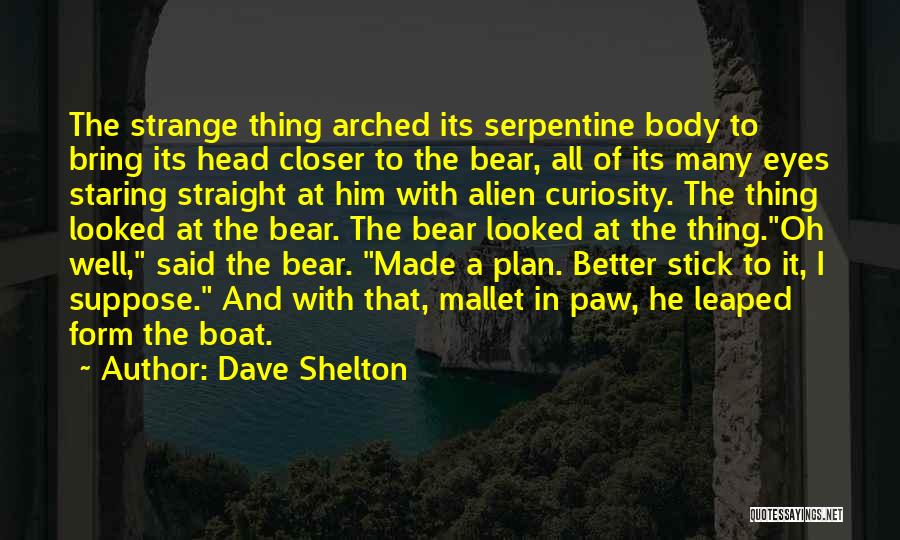 Dave Shelton Quotes: The Strange Thing Arched Its Serpentine Body To Bring Its Head Closer To The Bear, All Of Its Many Eyes