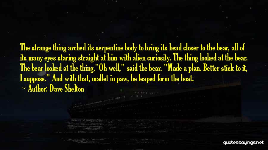 Dave Shelton Quotes: The Strange Thing Arched Its Serpentine Body To Bring Its Head Closer To The Bear, All Of Its Many Eyes