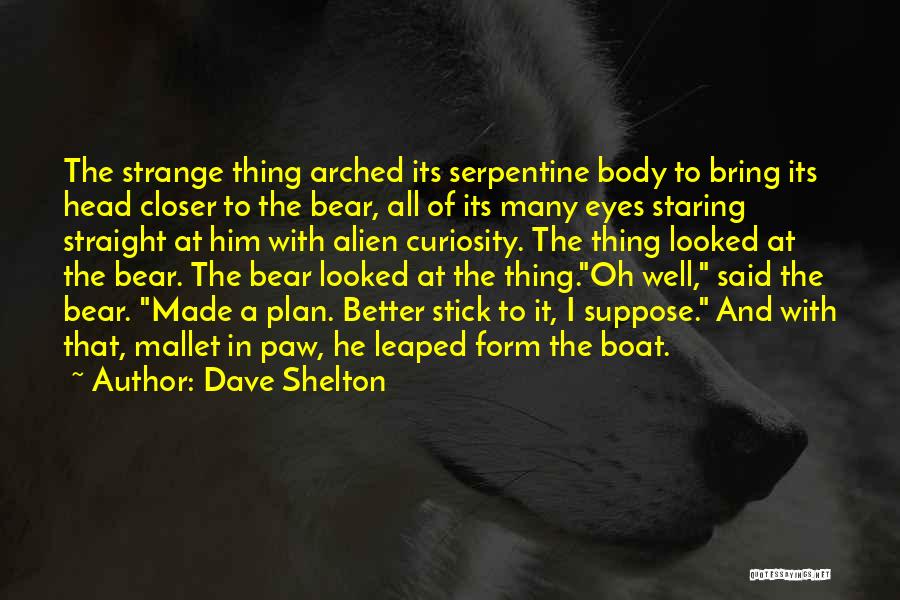 Dave Shelton Quotes: The Strange Thing Arched Its Serpentine Body To Bring Its Head Closer To The Bear, All Of Its Many Eyes