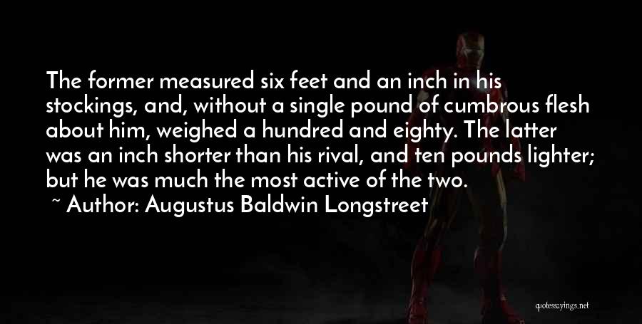 Augustus Baldwin Longstreet Quotes: The Former Measured Six Feet And An Inch In His Stockings, And, Without A Single Pound Of Cumbrous Flesh About