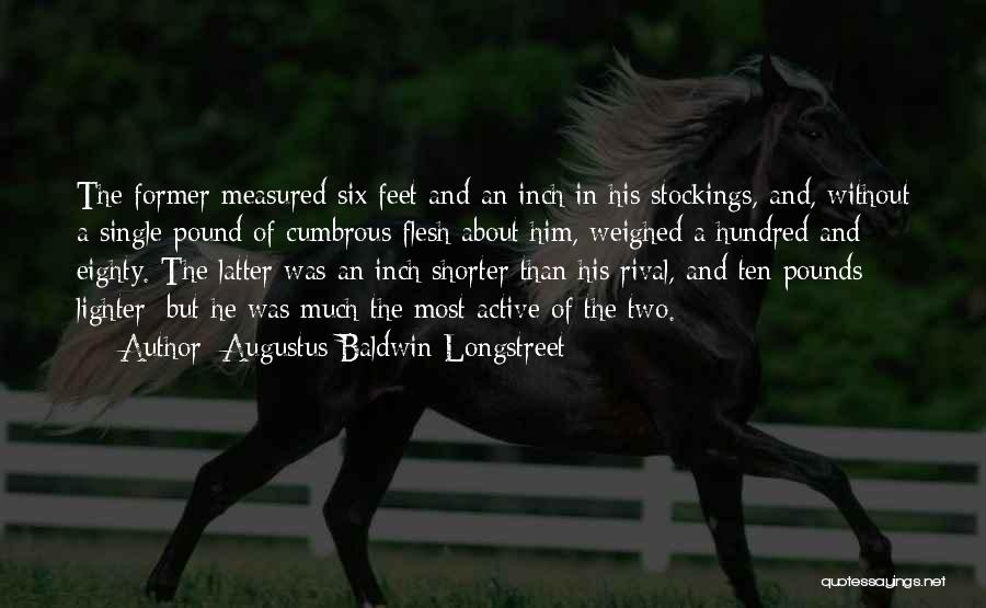 Augustus Baldwin Longstreet Quotes: The Former Measured Six Feet And An Inch In His Stockings, And, Without A Single Pound Of Cumbrous Flesh About