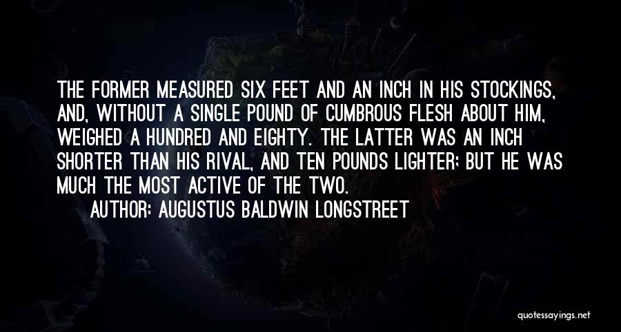 Augustus Baldwin Longstreet Quotes: The Former Measured Six Feet And An Inch In His Stockings, And, Without A Single Pound Of Cumbrous Flesh About