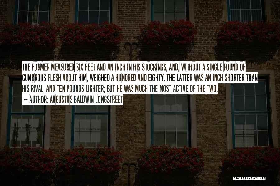 Augustus Baldwin Longstreet Quotes: The Former Measured Six Feet And An Inch In His Stockings, And, Without A Single Pound Of Cumbrous Flesh About