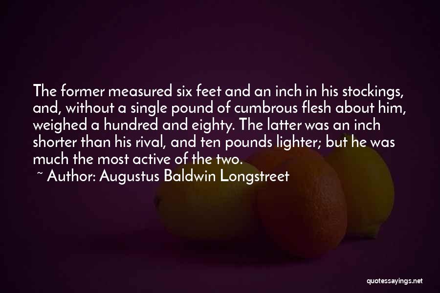 Augustus Baldwin Longstreet Quotes: The Former Measured Six Feet And An Inch In His Stockings, And, Without A Single Pound Of Cumbrous Flesh About