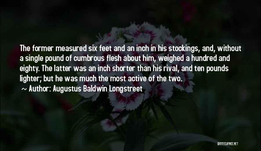 Augustus Baldwin Longstreet Quotes: The Former Measured Six Feet And An Inch In His Stockings, And, Without A Single Pound Of Cumbrous Flesh About