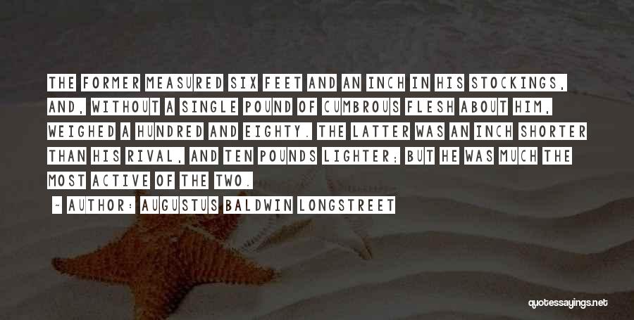 Augustus Baldwin Longstreet Quotes: The Former Measured Six Feet And An Inch In His Stockings, And, Without A Single Pound Of Cumbrous Flesh About