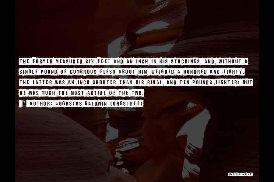 Augustus Baldwin Longstreet Quotes: The Former Measured Six Feet And An Inch In His Stockings, And, Without A Single Pound Of Cumbrous Flesh About
