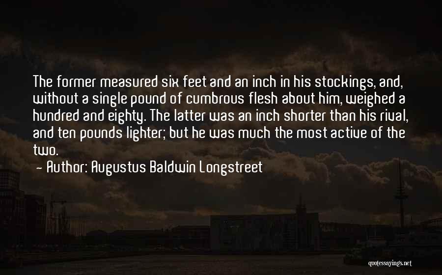 Augustus Baldwin Longstreet Quotes: The Former Measured Six Feet And An Inch In His Stockings, And, Without A Single Pound Of Cumbrous Flesh About